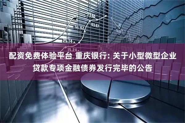 配资免费体验平台 重庆银行: 关于小型微型企业贷款专项金融债券发行完毕的公告